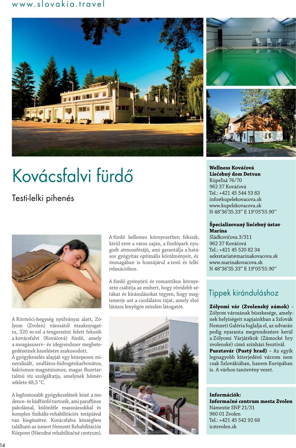 körülményeit, és önmagában is hozzájárul a testi és lelki relaxációhoz. Wellness Kováčová Liečebný dom Detvan Kúpeľná 76/70 962 37 Kováčová Tel.: +421 45 544 53 83 info@kupelekovacova.sk www.
