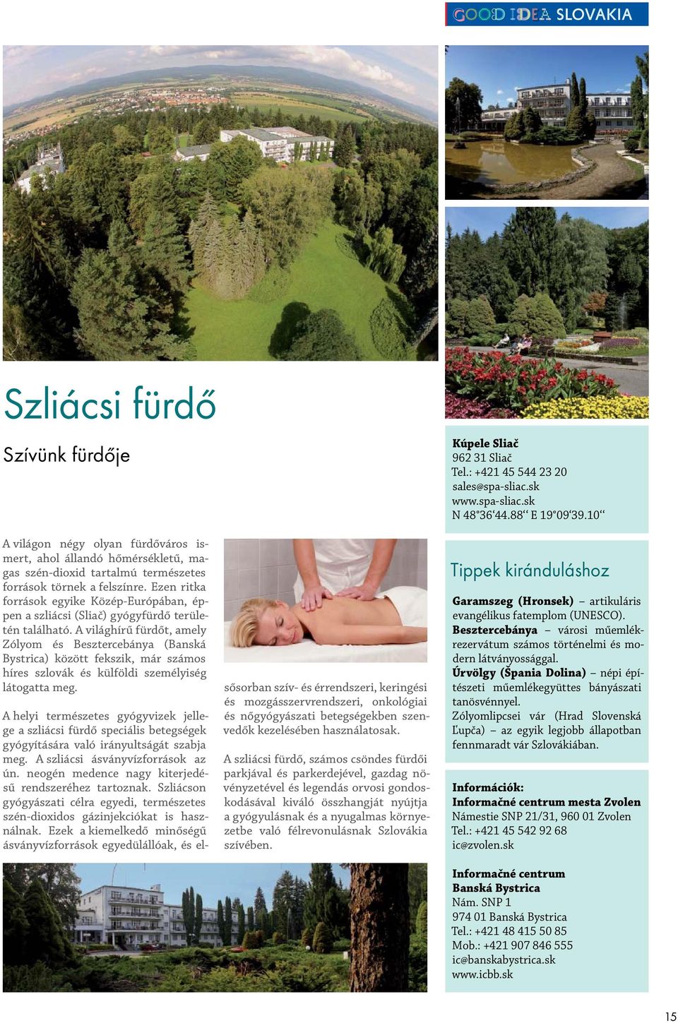 A világhírű fürdőt, amely Zólyom és Besztercebánya (Banská Bystrica) között fekszik, már számos híres szlovák és külföldi személyiség látogatta meg.