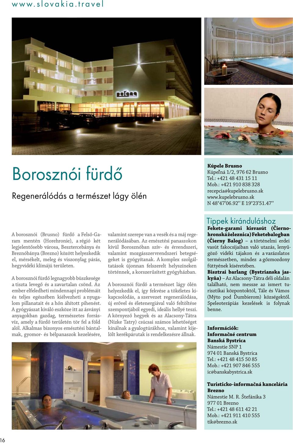 47 A borosznói (Brusno) fürdő a Felső-Garam mentén (Horehronie), a régió két legjelentősebb városa, Besztercebánya és Breznóbánya (Brezno) között helyezkedik el, mérsékelt, meleg és viszonylag párás,