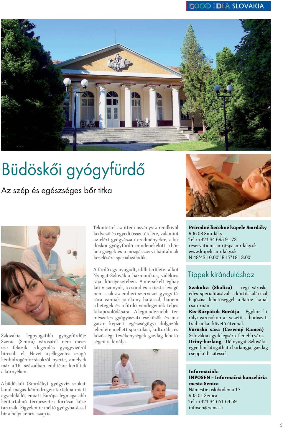 A büdöskői (Smrdáky) gyógyvíz szokatlanul magas kénhidrogén-tartalma miatt egyedülálló, emiatt Európa legmagasabb kéntartalmú természetes forrásai közé tartozik.