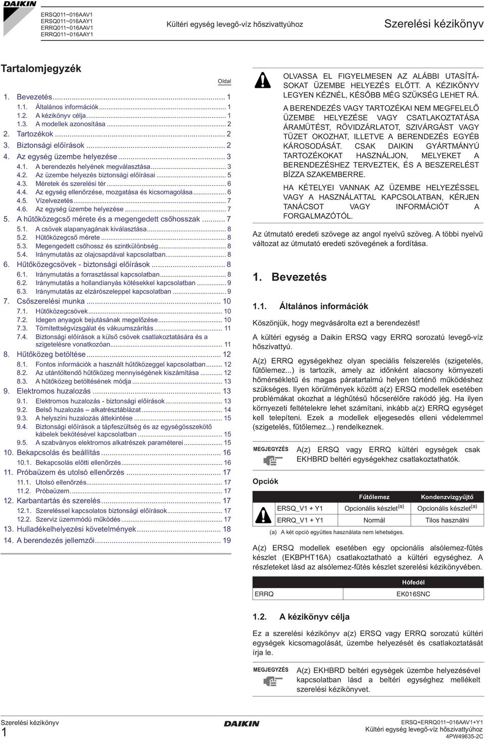 ...5. Vízelvezetés... 7.. z egység üzembe helyezése... 7 5. hűtőközegcső mérete és a megengedett csőhosszak... 7 5.. csövek alapanyagának kiválasztása... 8 5.. Hűtőközegcső mérete... 8 5.. Megengedett csőhossz és szintkülönbség.