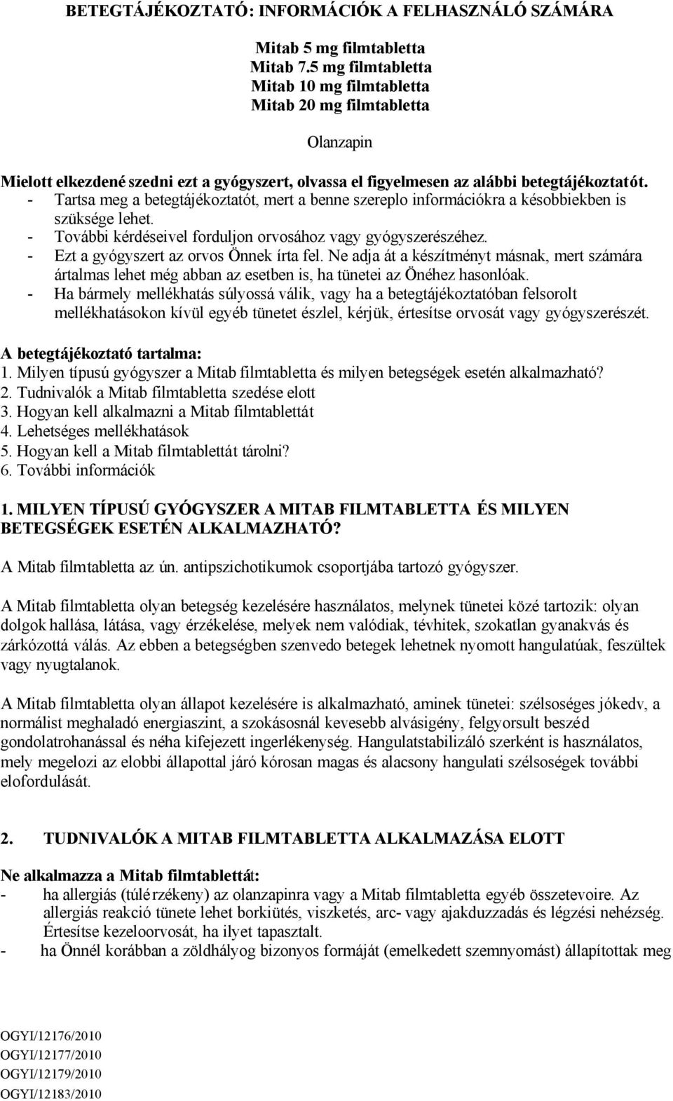 - Tartsa meg a betegtájékoztatót, mert a benne szereplo információkra a késobbiekben is szüksége lehet. - További kérdéseivel forduljon orvosához vagy gyógyszerészéhez.