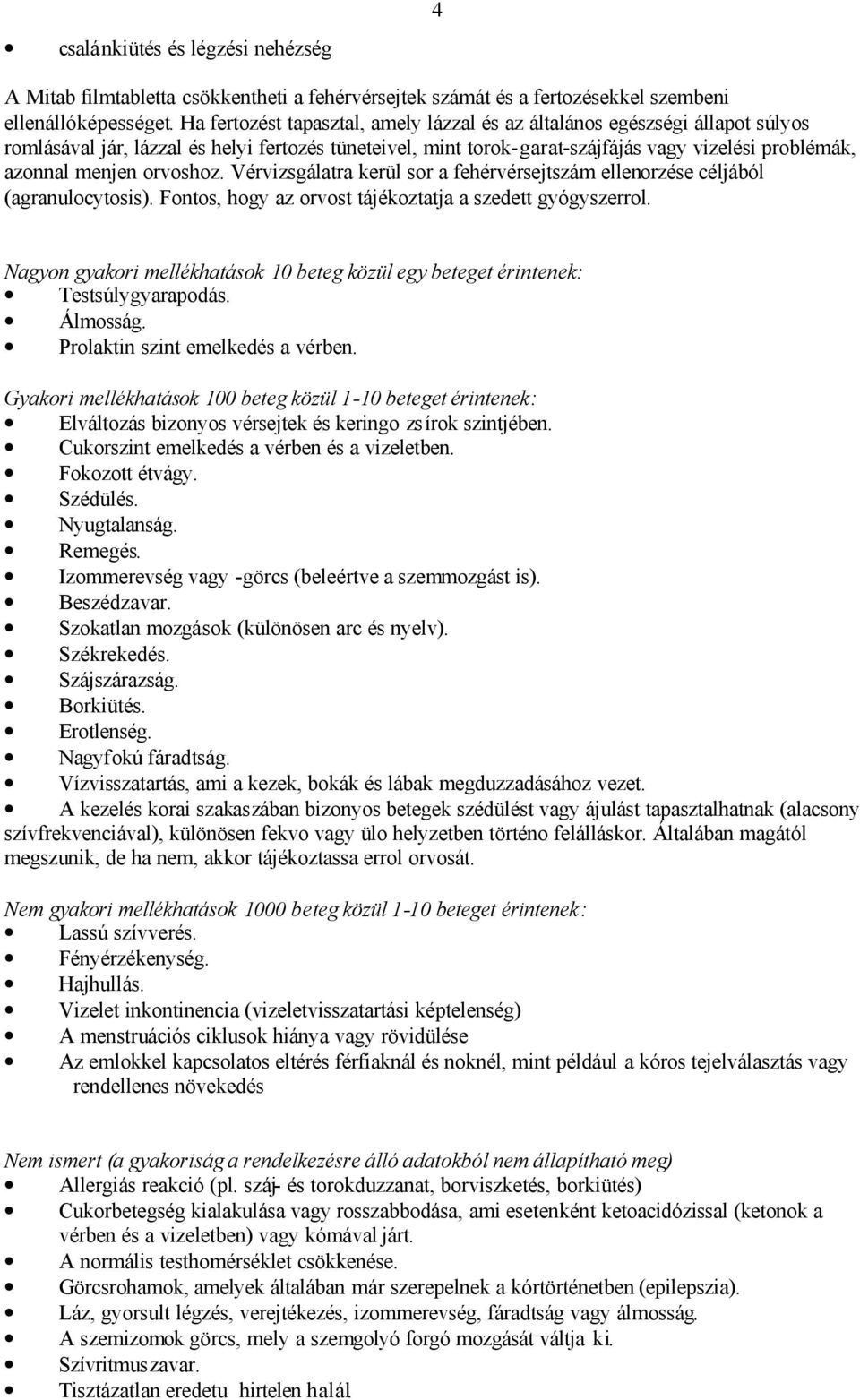 orvoshoz. Vérvizsgálatra kerül sor a fehérvérsejtszám ellenorzése céljából (agranulocytosis). Fontos, hogy az orvost tájékoztatja a szedett gyógyszerrol.