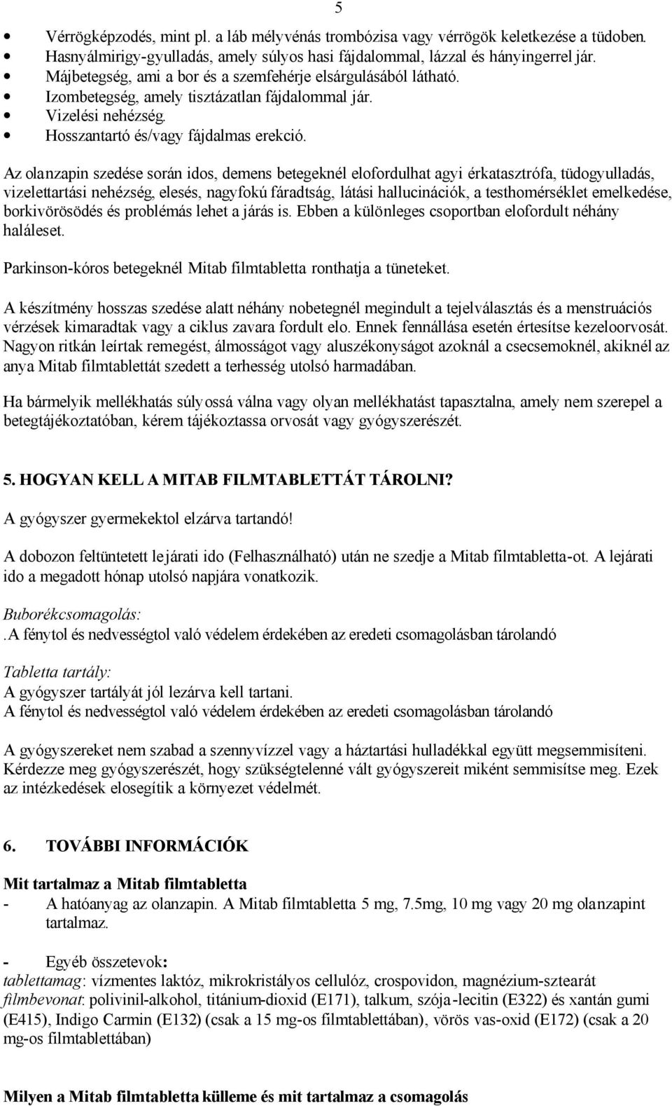 5 Az olanzapin szedése során idos, demens betegeknél elofordulhat agyi érkatasztrófa, tüdogyulladás, vizelettartási nehézség, elesés, nagyfokú fáradtság, látási hallucinációk, a testhomérséklet