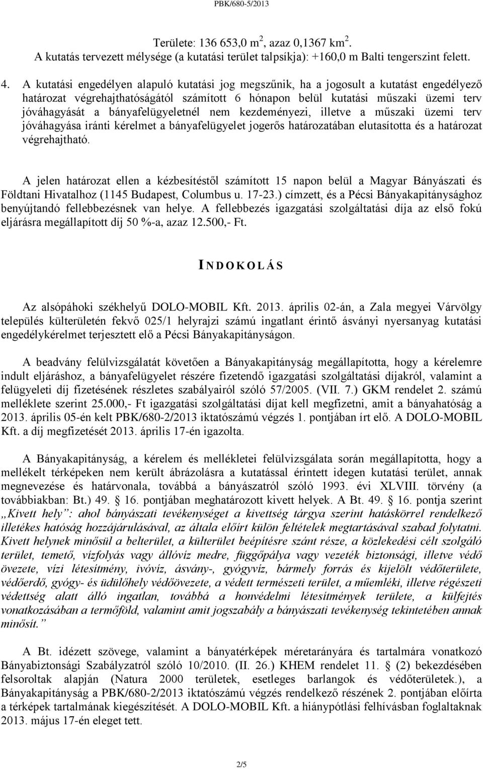 bányafelügyeletnél nem kezdeményezi, illetve a műszaki üzemi terv jóváhagyása iránti kérelmet a bányafelügyelet jogerős határozatában elutasította és a határozat végrehajtható.