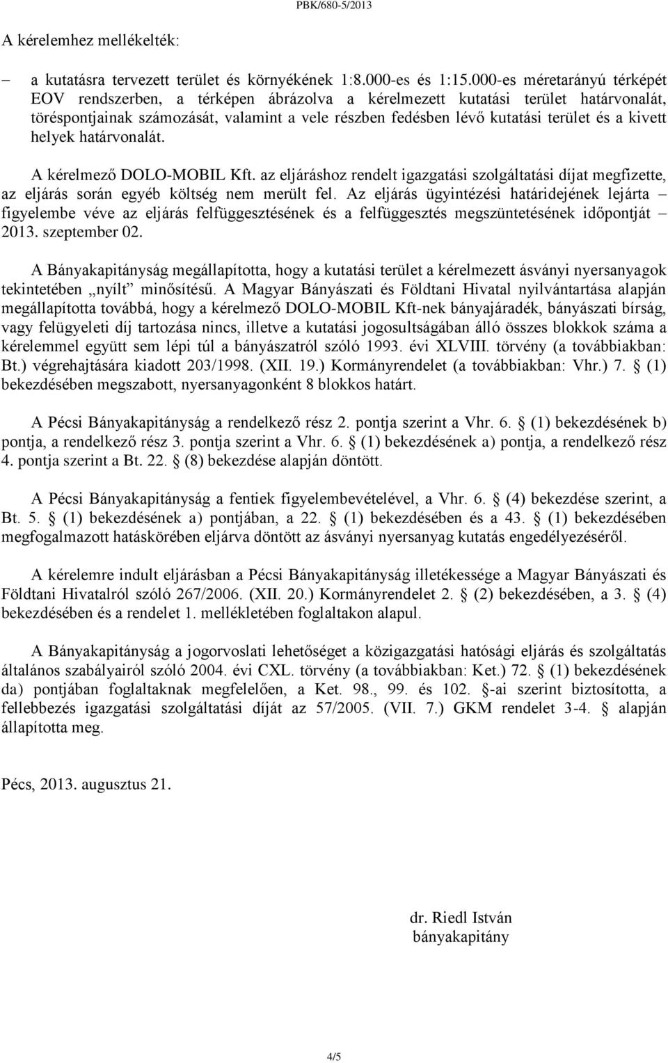 kivett helyek határvonalát. A kérelmező DOLO-MOBIL Kft. az eljáráshoz rendelt igazgatási szolgáltatási díjat megfizette, az eljárás során egyéb költség nem merült fel.