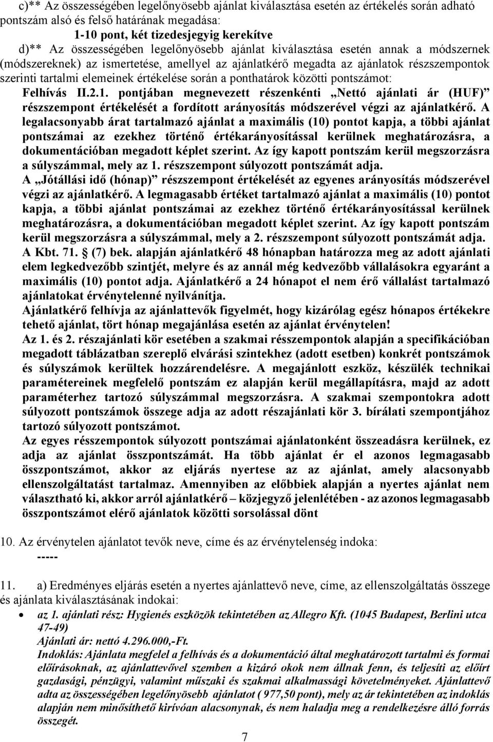 ponthatárok közötti pontszámot: Felhívás II.2.1. pontjában megnevezett részenkénti Nettó ajánlati ár (HUF) részszempont értékelését a fordított arányosítás módszerével végzi az ajánlatkérő.