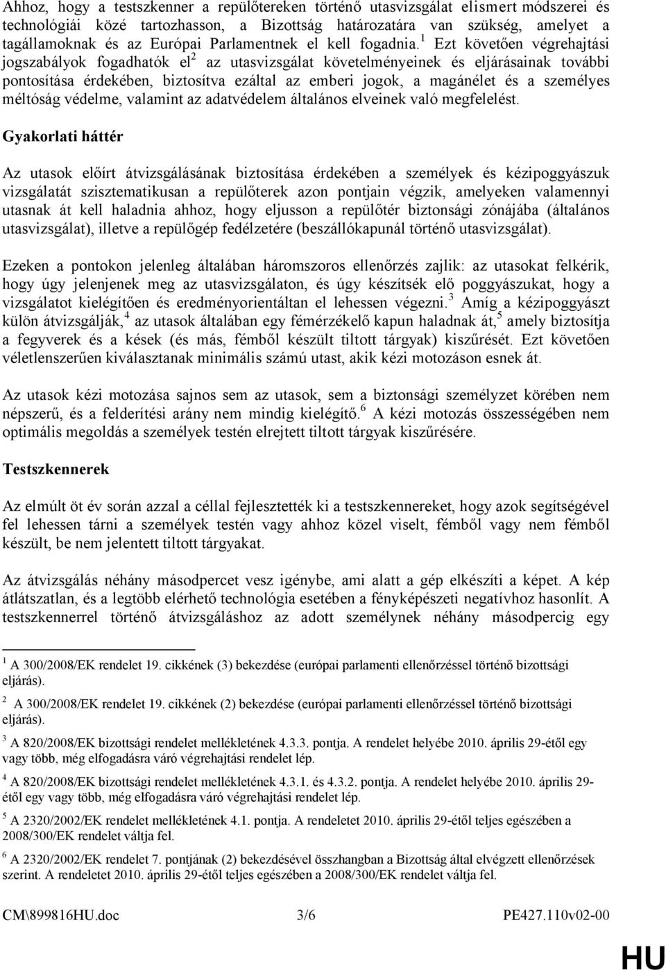 1 Ezt követően végrehajtási jogszabályok fogadhatók el 2 az utasvizsgálat követelményeinek és eljárásainak további pontosítása érdekében, biztosítva ezáltal az emberi jogok, a magánélet és a