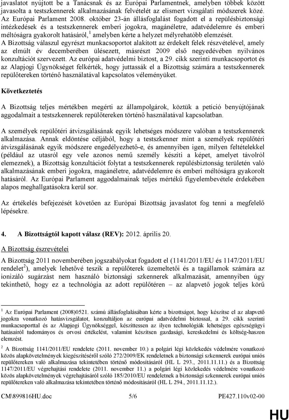 október 23-án állásfoglalást fogadott el a repülésbiztonsági intézkedések és a testszkennerek emberi jogokra, magánéletre, adatvédelemre és emberi méltóságra gyakorolt hatásáról, 1 amelyben kérte a