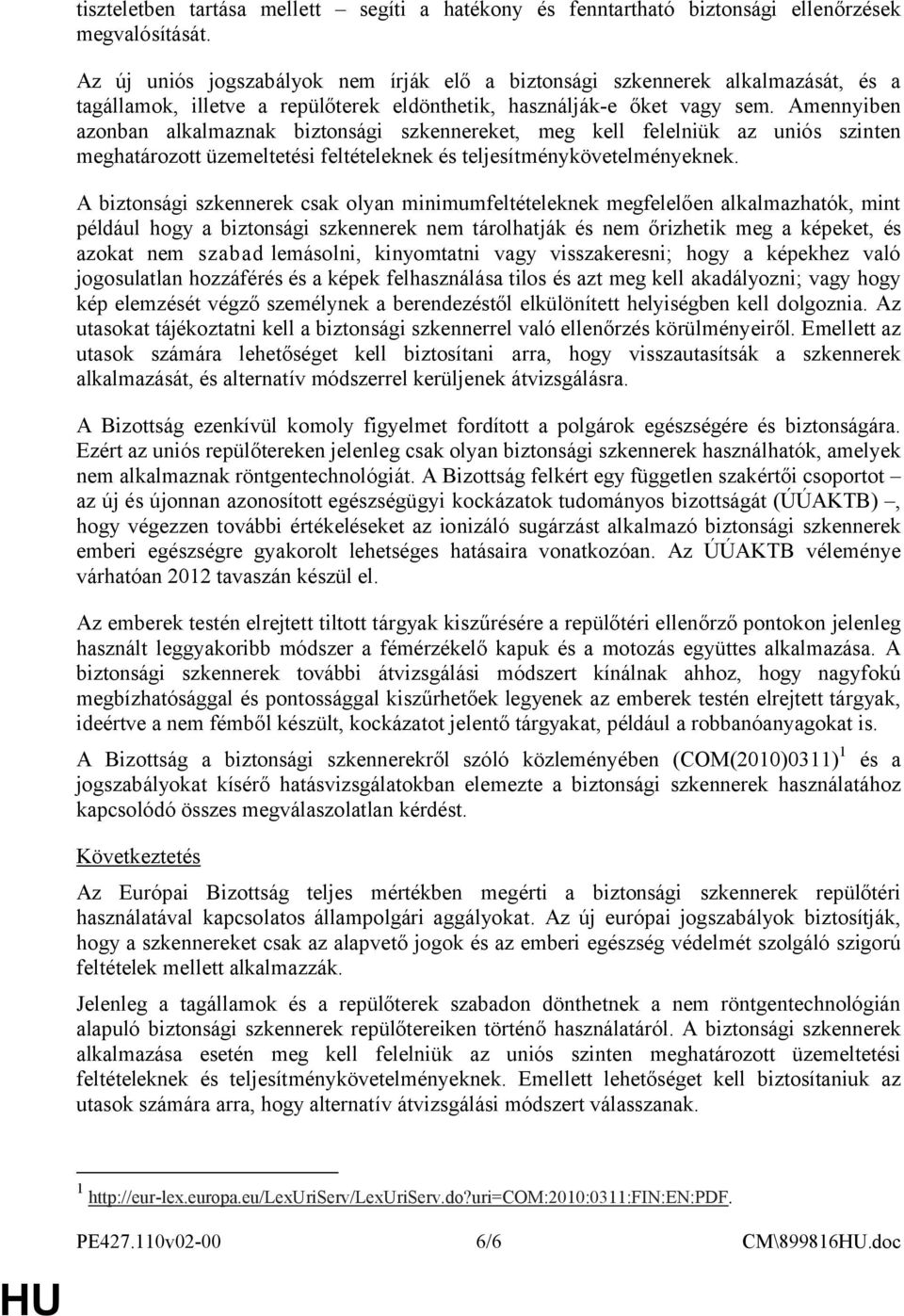 Amennyiben azonban alkalmaznak biztonsági szkennereket, meg kell felelniük az uniós szinten meghatározott üzemeltetési feltételeknek és teljesítménykövetelményeknek.