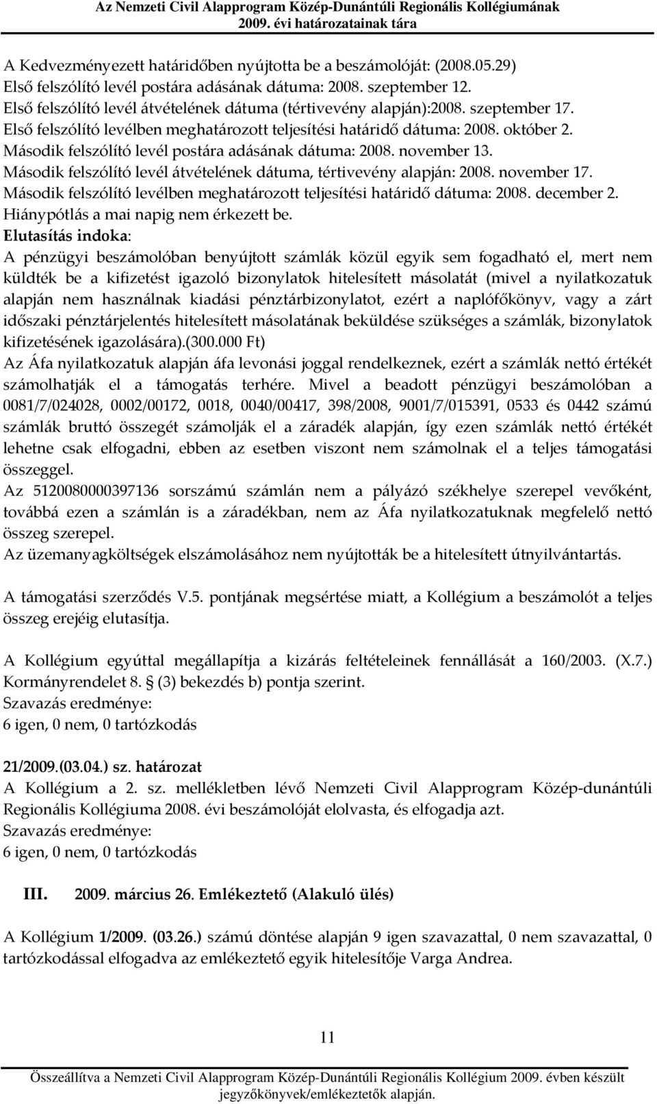 Második felszólító levél postára adásának dátuma: 2008. november 13. Második felszólító levél átvételének dátuma, tértivevény alapján: 2008. november 17.