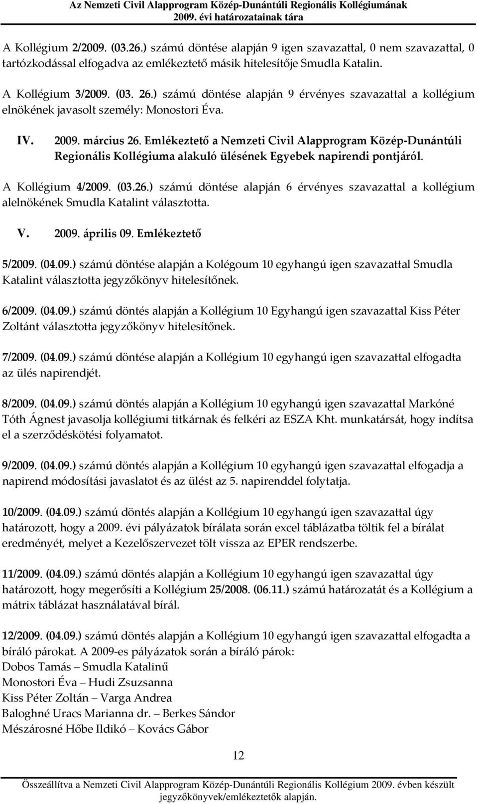 Emlékeztető a Nemzeti Civil Alapprogram Közép-Dunántúli Kollégiuma alakuló ülésének Egyebek napirendi pontjáról. A Kollégium 4/2009. (03.26.