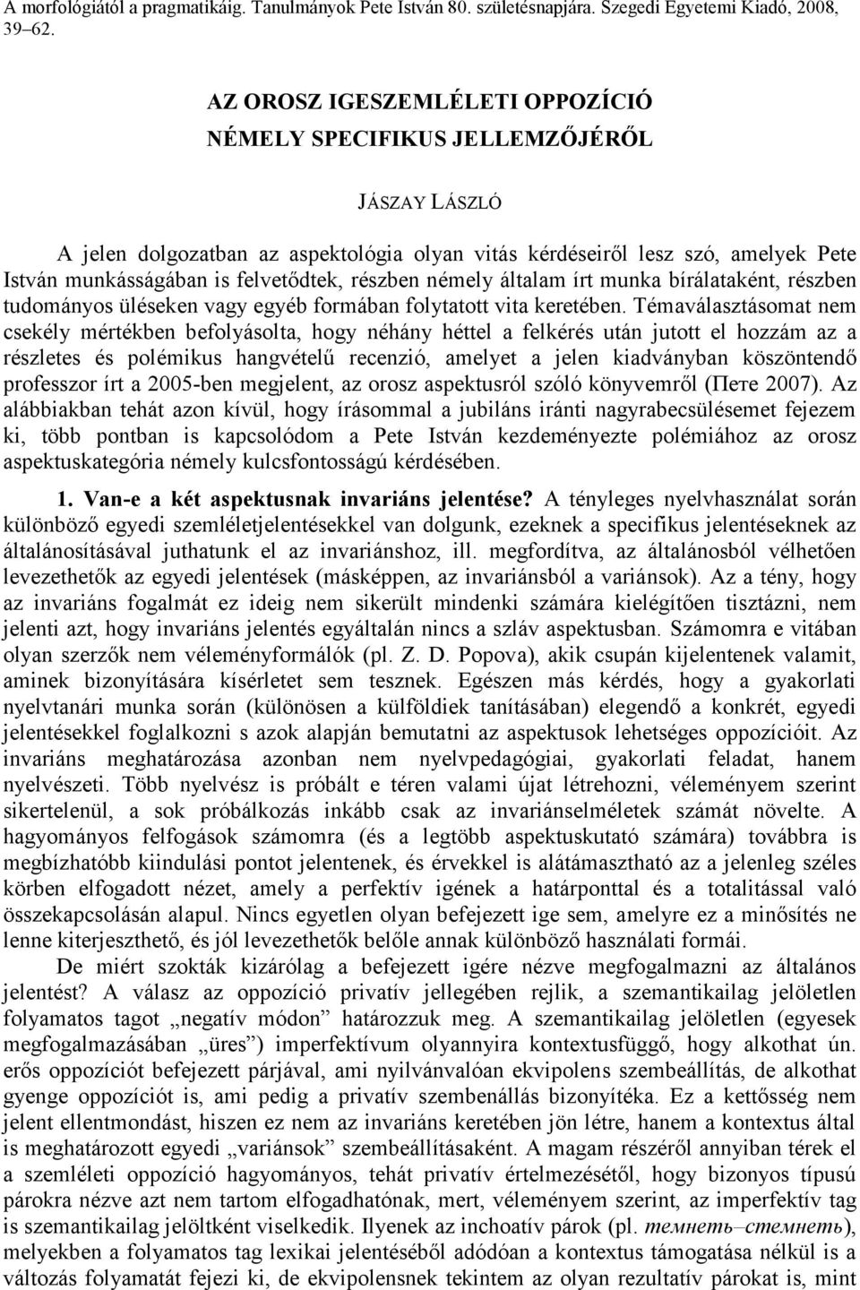 részben némely általam írt munka bírálataként, részben tudományos üléseken vagy egyéb formában folytatott vita keretében.