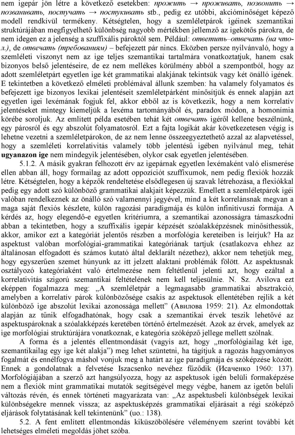 Például: ответить отвечать (на чтол.), de отвечать (требованиям) befejezett pár nincs.