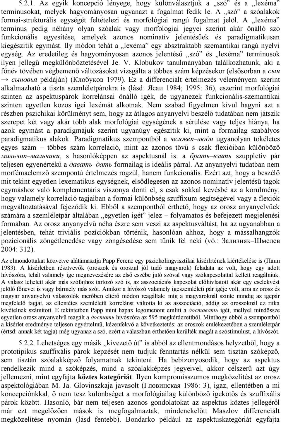 A lexéma terminus pedig néhány olyan szóalak vagy morfológiai jegyei szerint akár önálló szó funkcionális egyesítése, amelyek azonos nominatív jelentésűek és paradigmatikusan kiegészítik egymást.