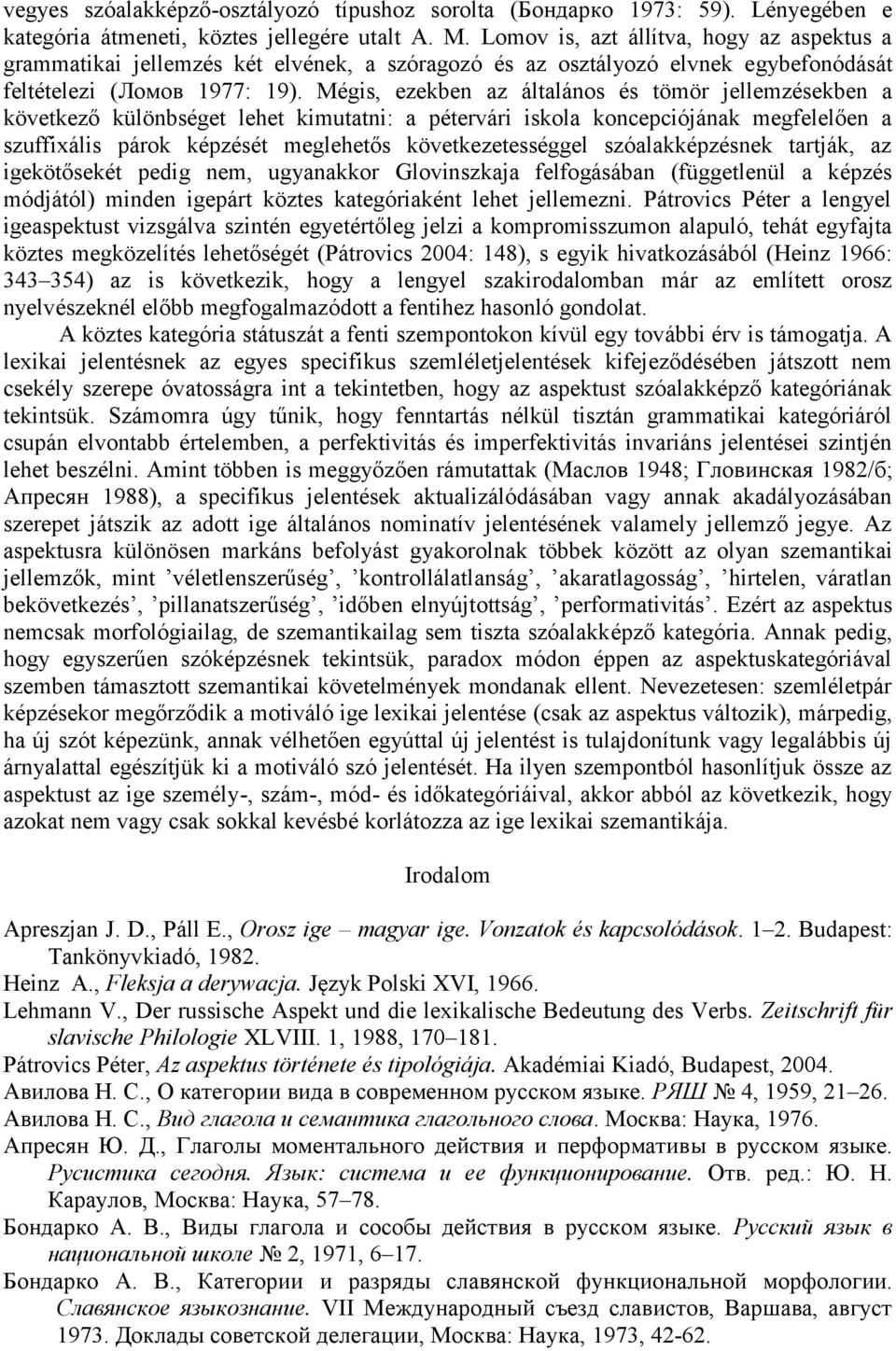 Mégis, ezekben az általános és tömör jellemzésekben a következő különbséget lehet kimutatni: a pétervári iskola koncepciójának megfelelően a szuffixális párok képzését meglehetős következetességgel