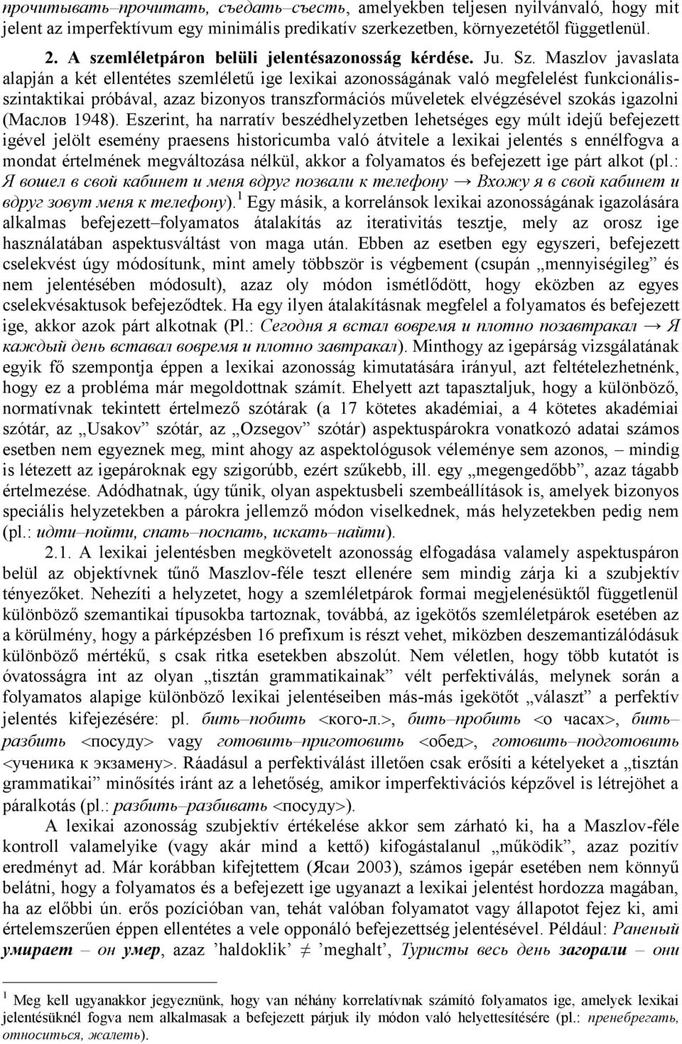 Maszlov javaslata alapján a két ellentétes szemléletű ige lexikai azonosságának való megfelelést funkcionálisszintaktikai próbával, azaz bizonyos transzformációs műveletek elvégzésével szokás