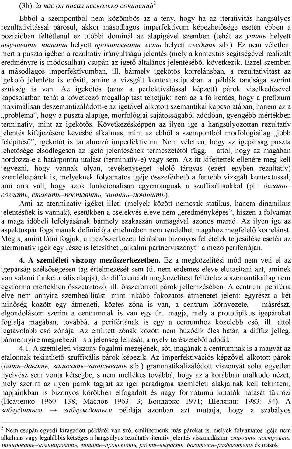 dominál az alapigével szemben (tehát az учить helyett выучивать, читать helyett прочитывать, есть helyett съедать stb.).