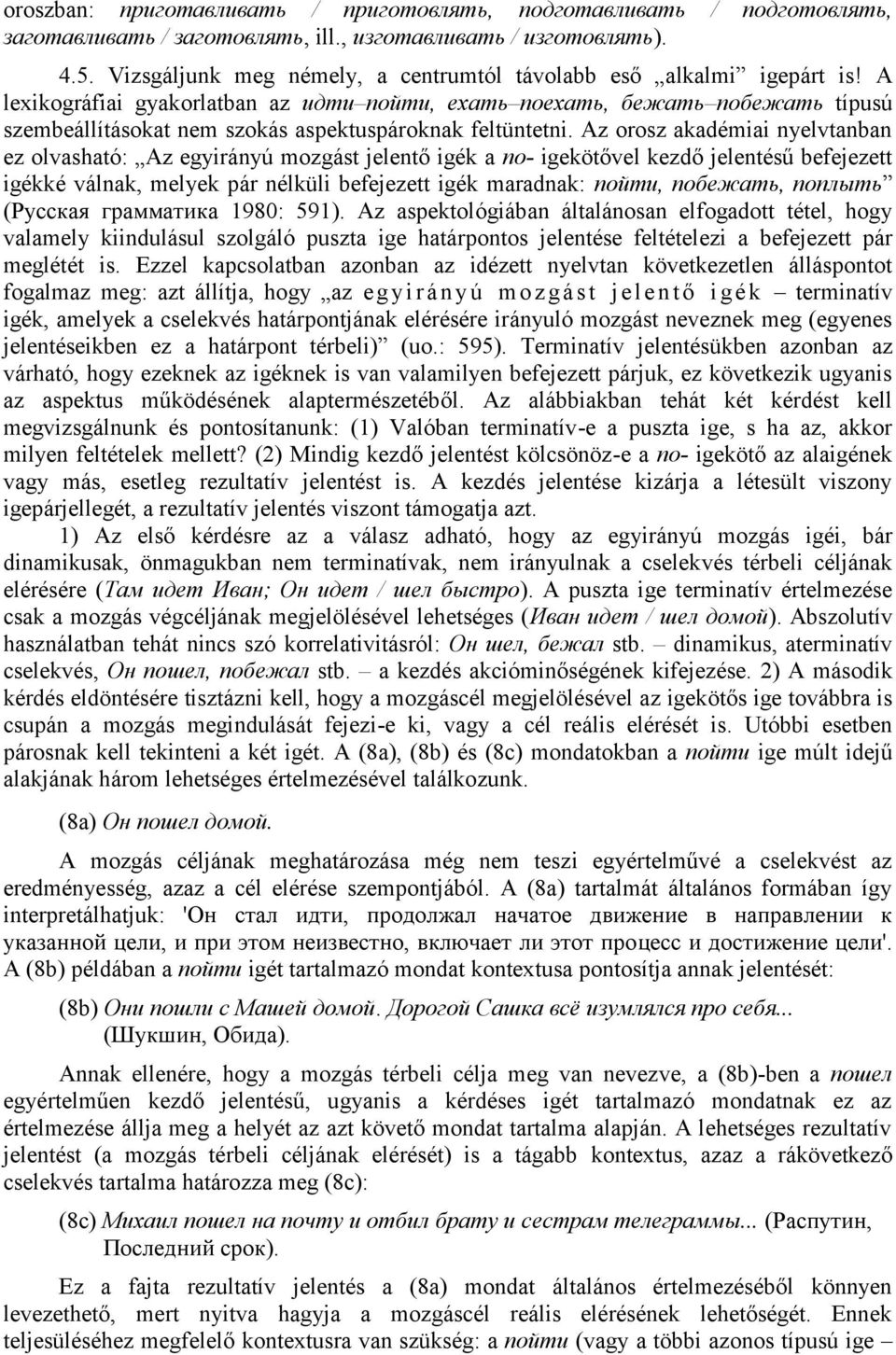 A lexikográfiai gyakorlatban az идти пойти, ехать поехать, бежать побежать típusú szembeállításokat nem szokás aspektuspároknak feltüntetni.