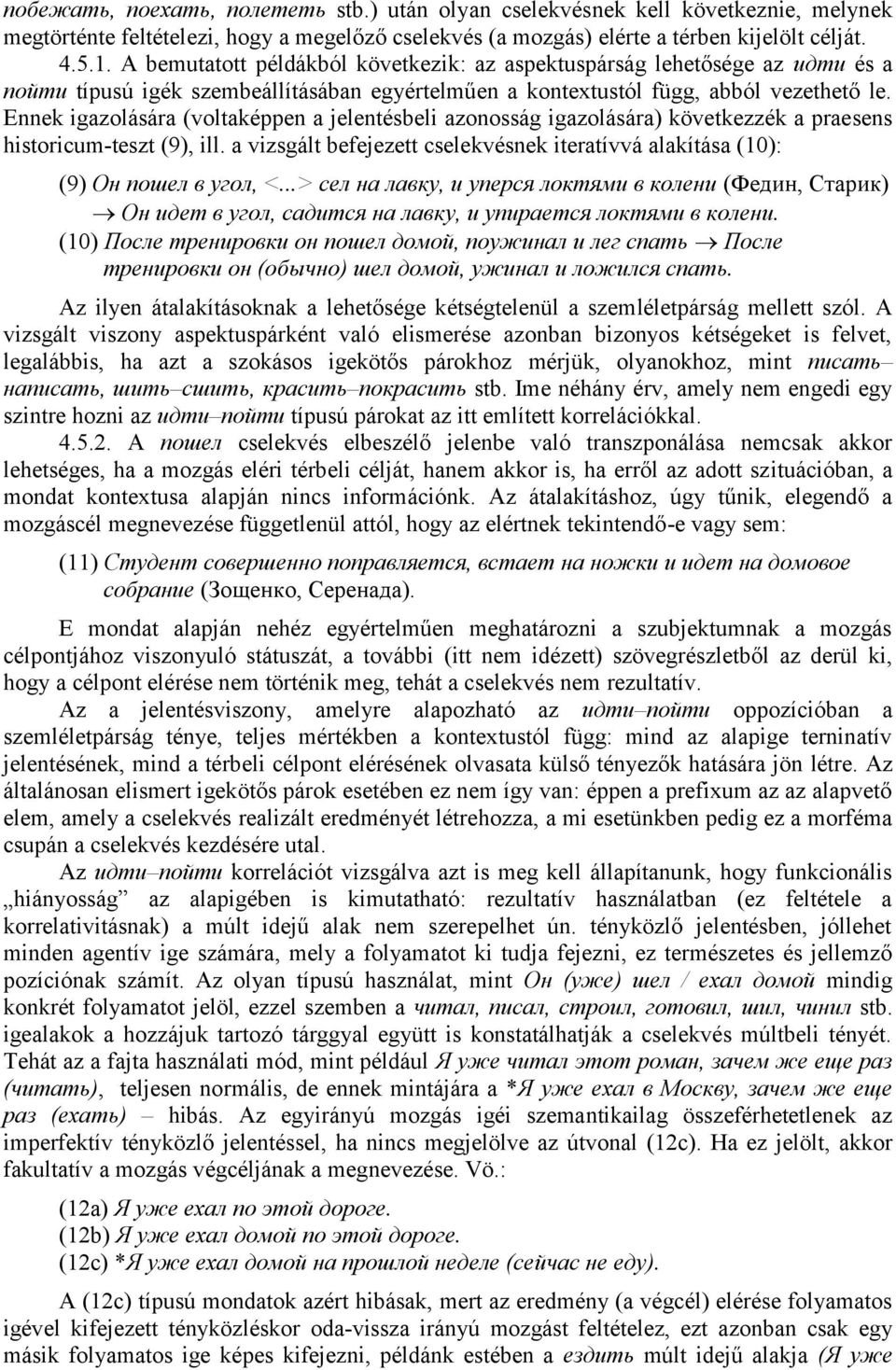 Ennek igazolására (voltaképpen a jelentésbeli azonosság igazolására) következzék a praesens historicum-teszt (9), ill.