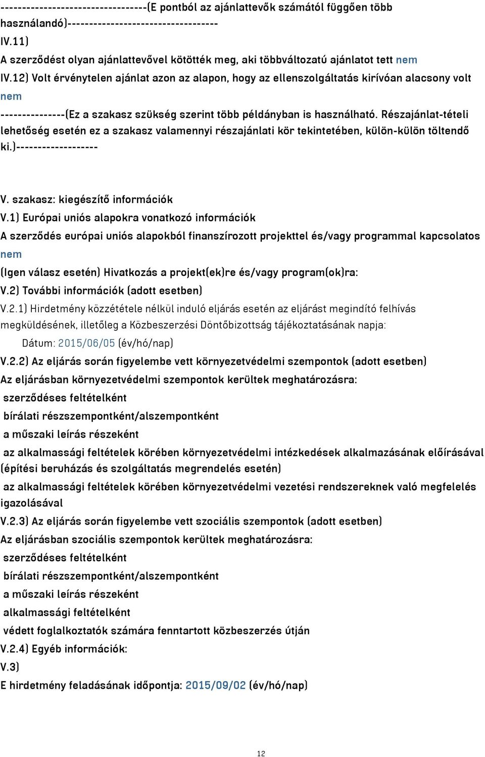 12) Volt érvénytelen ajánlat azon az alapon, hogy az ellenszolgáltatás kirívóan alacsony volt nem ---------------(Ez a szakasz szükség szerint több példányban is használható.