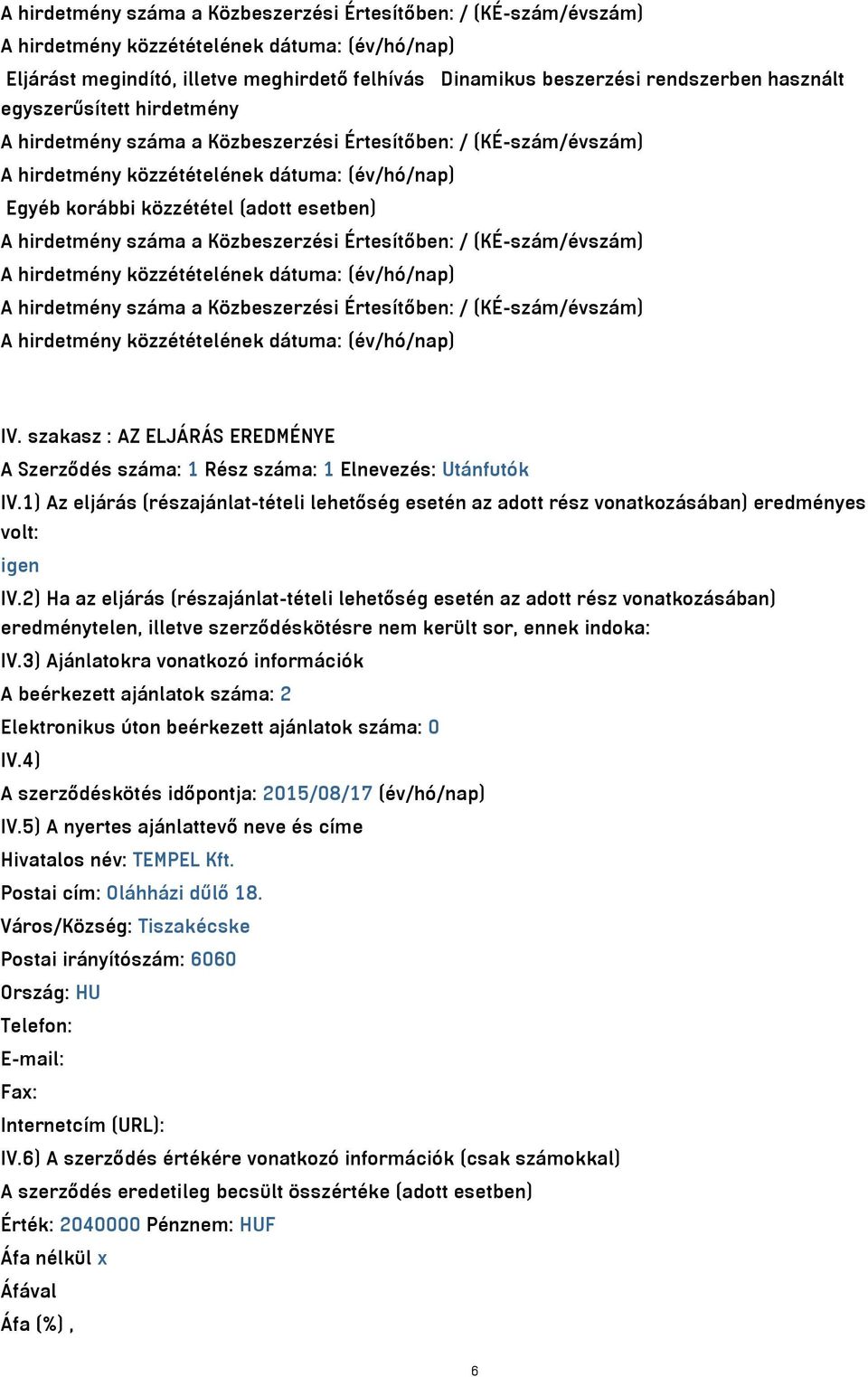 Értesítőben: / (KÉ-szám/évszám) IV. szakasz : AZ ELJÁRÁS EREDMÉNYE A Szerződés száma: 1 Rész száma: 1 Elnevezés: Utánfutók IV.