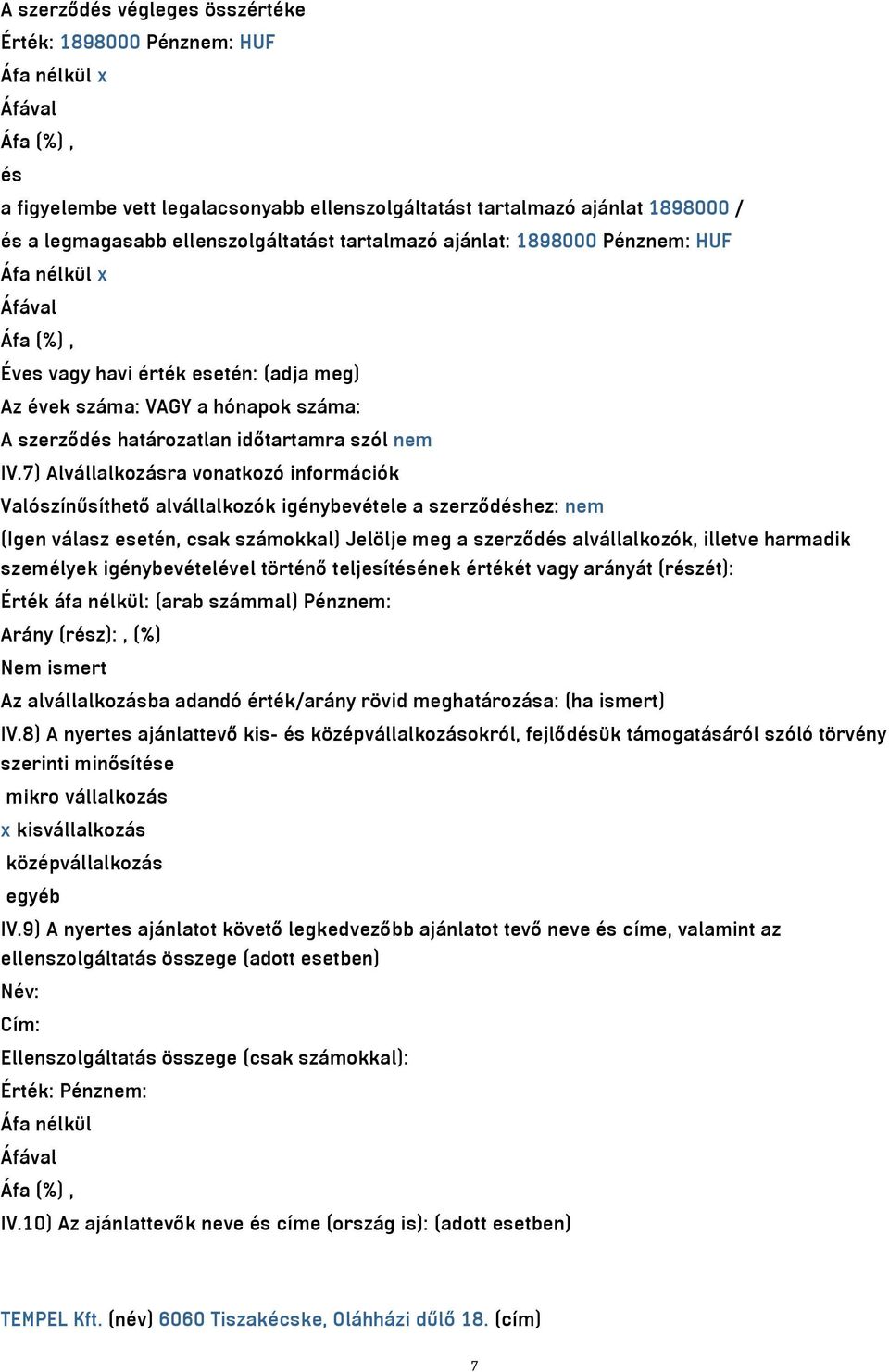 7) Alvállalkozásra vonatkozó információk Valószínűsíthető alvállalkozók igénybevétele a szerződéshez: nem (Igen válasz esetén, csak számokkal) Jelölje meg a szerződés alvállalkozók, illetve harmadik