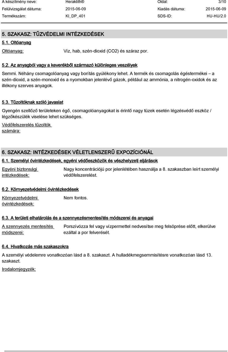 A termék és csomagolás égéstermékei a szén-dioxid, a szén-monoxid és a nyomokban jelenlév gázok, például az ammónia, a nitrogén-oxidok és az illékony szerves anyagok. 5.3.