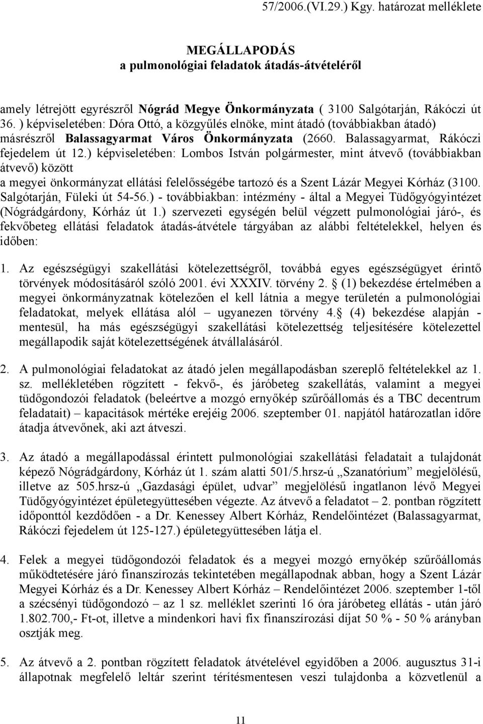 ) képviseletében: Lombos István polgármester, mint átvevő (továbbiakban átvevő) között a megyei önkormányzat ellátási felelősségébe tartozó és a Szent Lázár Megyei Kórház (3100.