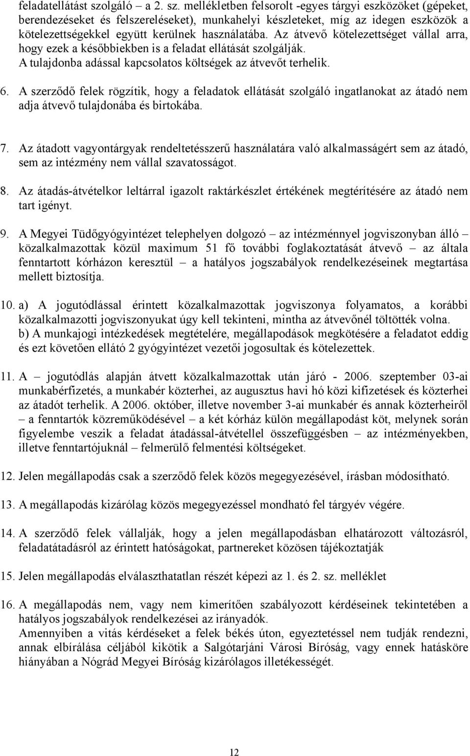 mellékletben felsorolt -egyes tárgyi eszközöket (gépeket, berendezéseket és felszereléseket), munkahelyi készleteket, míg az idegen eszközök a kötelezettségekkel együtt kerülnek használatába.