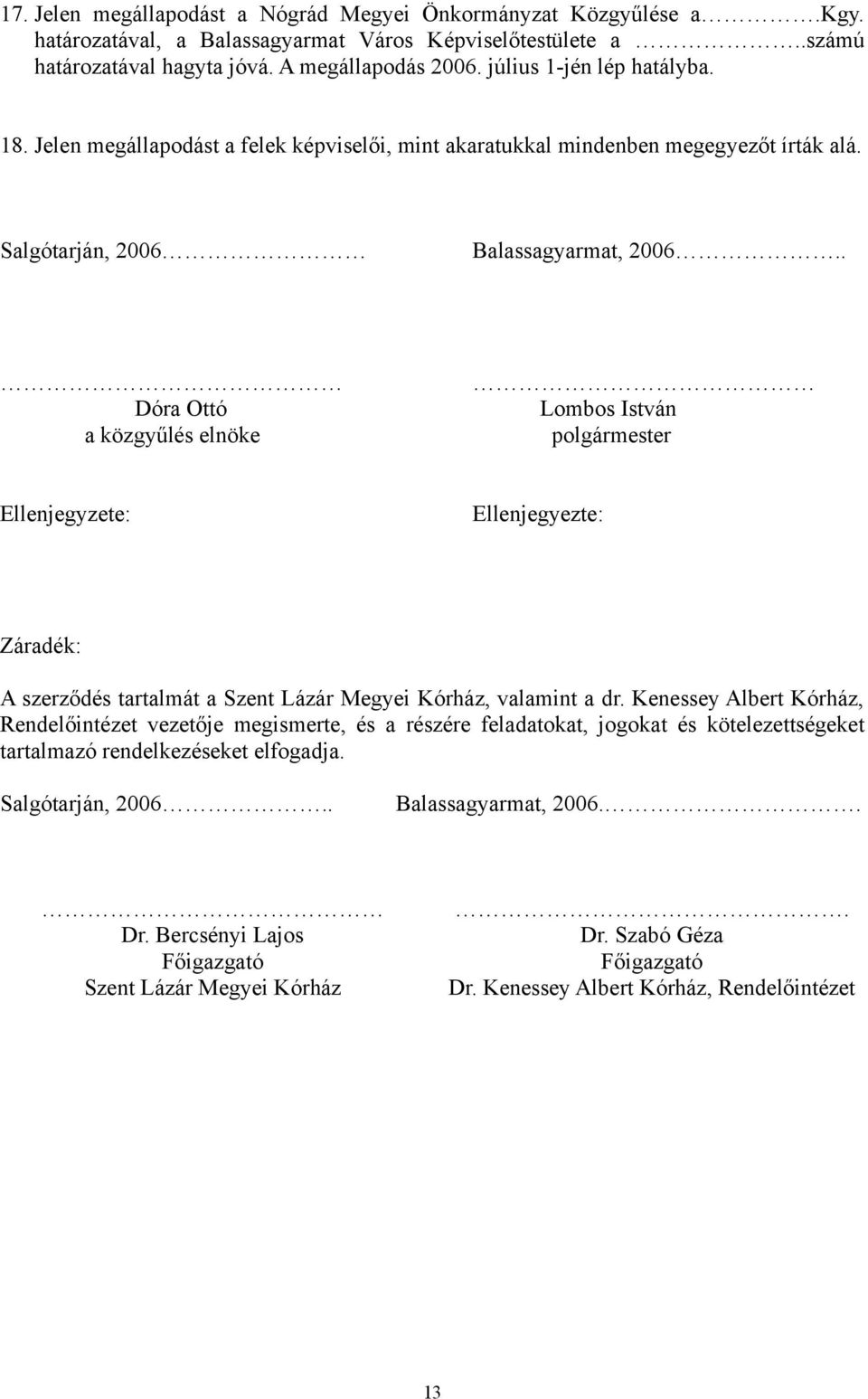 . Dóra Ottó Lombos István a közgyűlés elnöke polgármester Ellenjegyzete: Ellenjegyezte: Záradék: A szerződés tartalmát a Szent Lázár Megyei Kórház, valamint a dr.