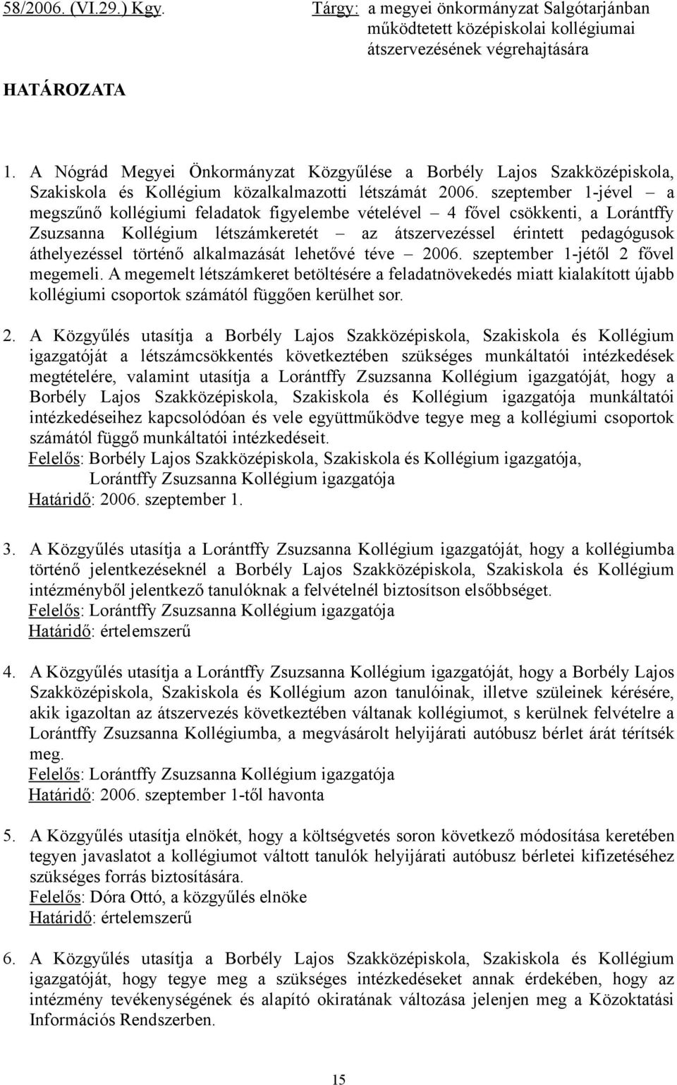 szeptember 1-jével a megszűnő kollégiumi feladatok figyelembe vételével 4 fővel csökkenti, a Lorántffy Zsuzsanna Kollégium létszámkeretét az átszervezéssel érintett pedagógusok áthelyezéssel történő