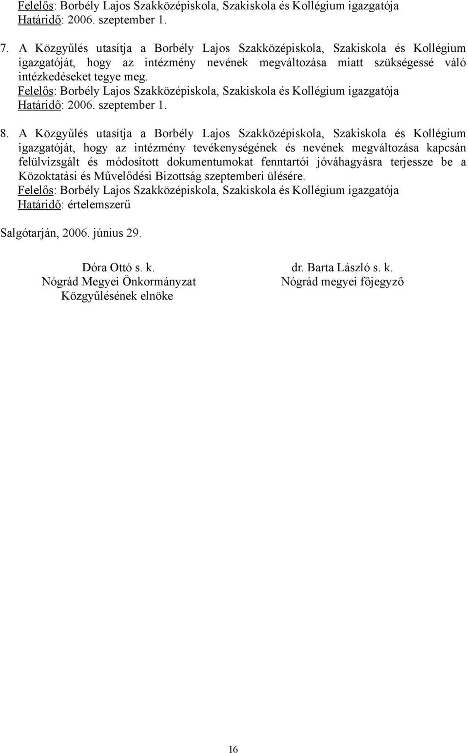 Felelős: Borbély Lajos Szakközépiskola, Szakiskola és Kollégium igazgatója Határidő: 2006. szeptember 1. 8.