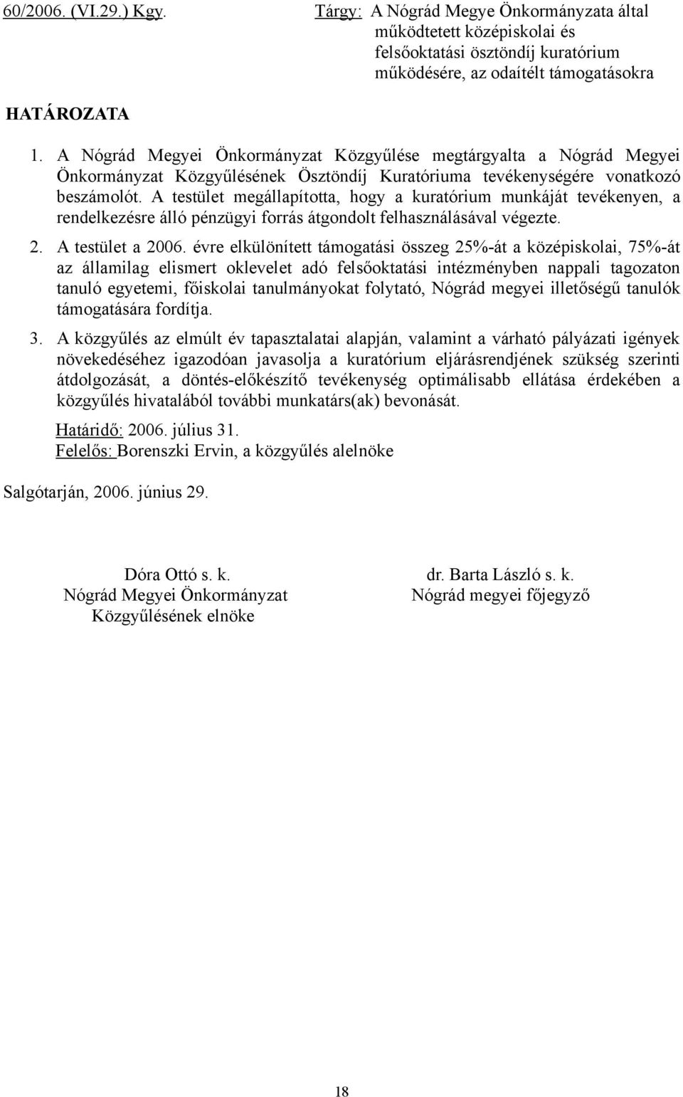 A testület megállapította, hogy a kuratórium munkáját tevékenyen, a rendelkezésre álló pénzügyi forrás átgondolt felhasználásával végezte. 2. A testület a 2006.