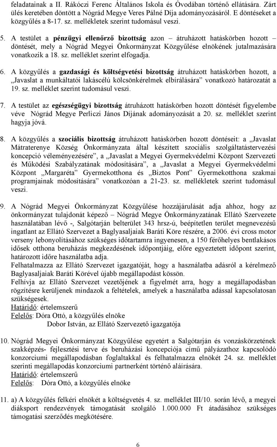 A testület a pénzügyi ellenőrző bizottság azon átruházott hatáskörben hozott döntését, mely a Nógrád Megyei Önkormányzat Közgyűlése elnökének jutalmazására vonatkozik a 18. sz.