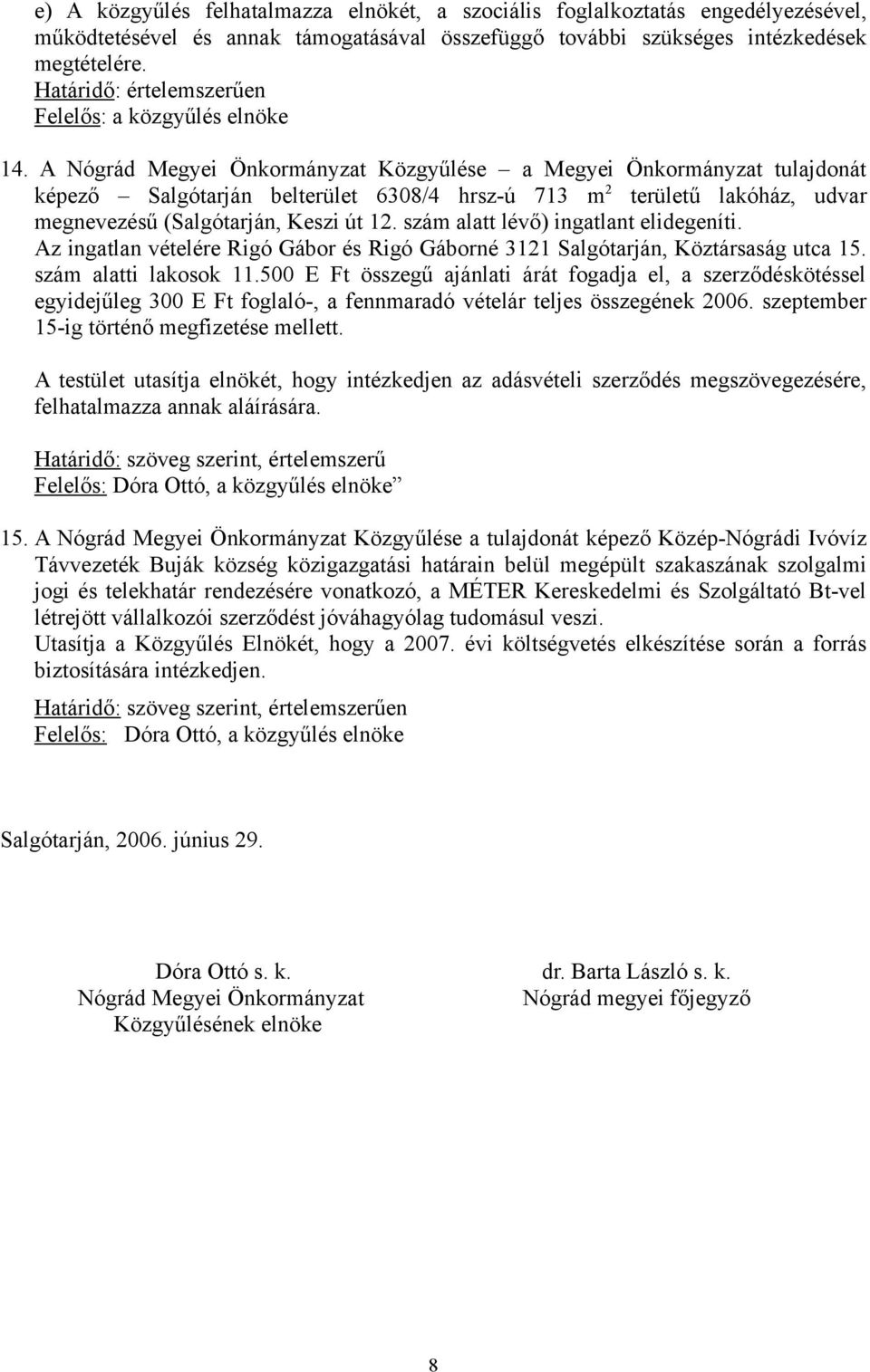 A Nógrád Megyei Önkormányzat Közgyűlése a Megyei Önkormányzat tulajdonát képező Salgótarján belterület 6308/4 hrsz-ú 713 m 2 területű lakóház, udvar megnevezésű (Salgótarján, Keszi út 12.