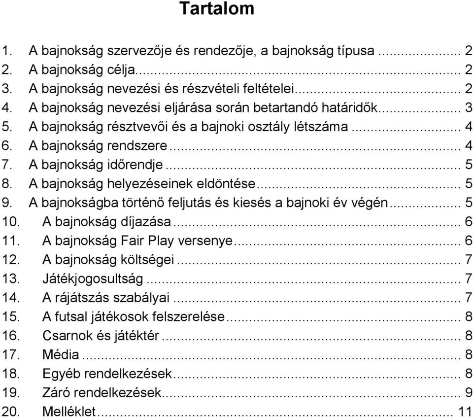 A bajnokság helyezéseinek eldöntése... 5 9. A bajnokságba történő feljutás és kiesés a bajnoki év végén... 5 10. A bajnokság díjazása... 6 11. A bajnokság Fair Play versenye... 6 12.