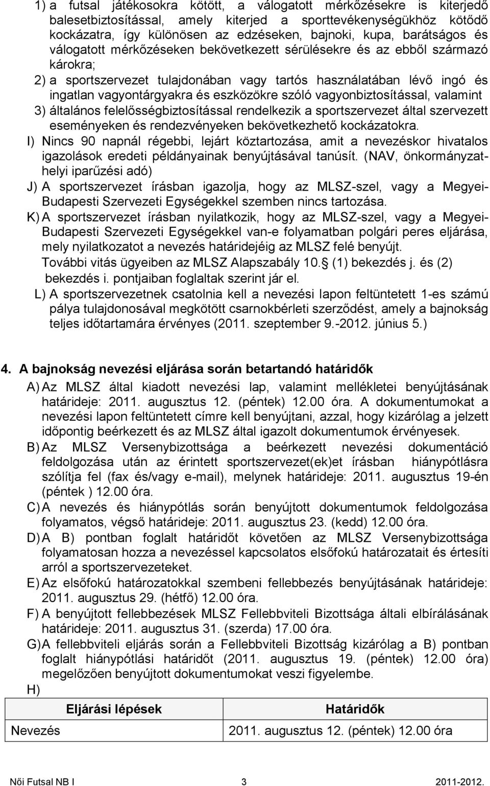 eszközökre szóló vagyonbiztosítással, valamint 3) általános felelősségbiztosítással rendelkezik a sportszervezet által szervezett eseményeken és rendezvényeken bekövetkezhető kockázatokra.