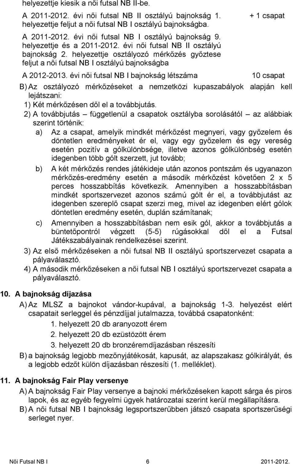 évi női futsal NB I bajnokság létszáma + 1 csapat 10 csapat B) Az osztályozó mérkőzéseket a nemzetközi kupaszabályok alapján kell lejátszani: 1) Két mérkőzésen dől el a továbbjutás.