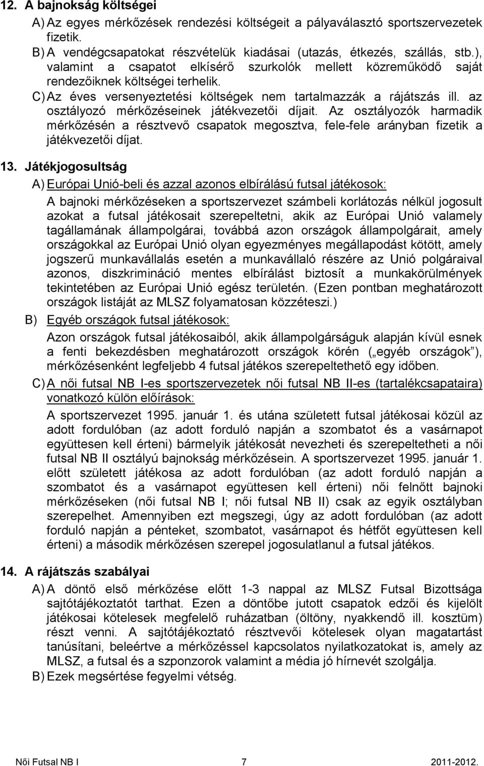 az osztályozó mérkőzéseinek játékvezetői díjait. Az osztályozók harmadik mérkőzésén a résztvevő csapatok megosztva, fele-fele arányban fizetik a játékvezetői díjat. 13.