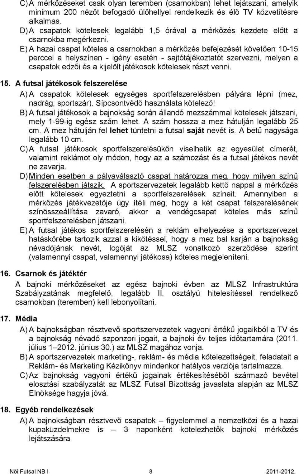 E) A hazai csapat köteles a csarnokban a mérkőzés befejezését követően 10-15 perccel a helyszínen - igény esetén - sajtótájékoztatót szervezni, melyen a csapatok edzői és a kijelölt játékosok