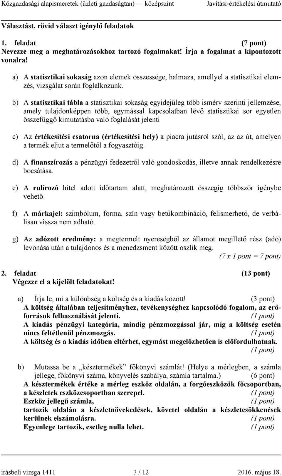 b) A statisztikai tábla a statisztikai sokaság egyidejűleg több ismérv szerinti jellemzése, amely tulajdonképpen több, egymással kapcsolatban lévő statisztikai sor egyetlen összefüggő kimutatásba