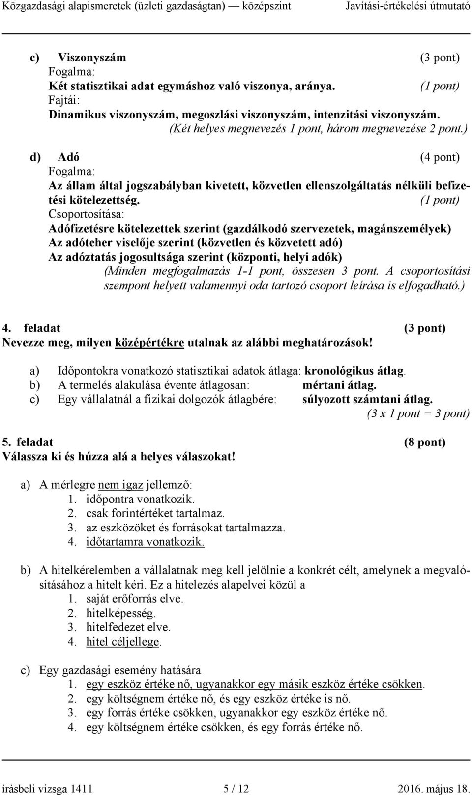 Csoportosítása: Adófizetésre kötelezettek szerint (gazdálkodó szervezetek, magánszemélyek) Az adóteher viselője szerint (közvetlen és közvetett adó) Az adóztatás jogosultsága szerint (központi, helyi