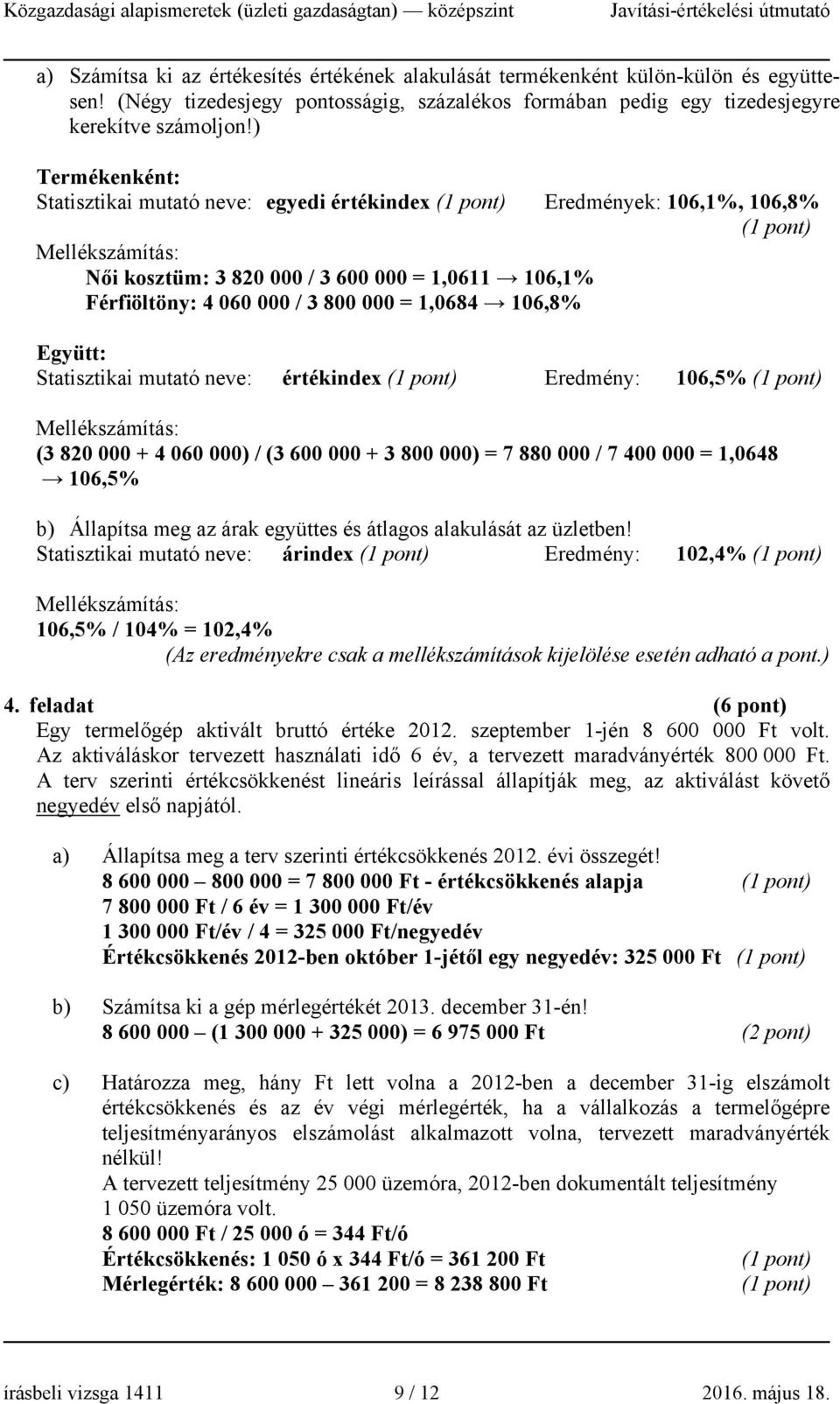 106,8% Együtt: Statisztikai mutató neve: értékindex Eredmény: 106,5% Mellékszámítás: (3 820 000 + 4 060 000) / (3 600 000 + 3 800 000) = 7 880 000 / 7 400 000 = 1,0648 106,5% b) Állapítsa meg az árak