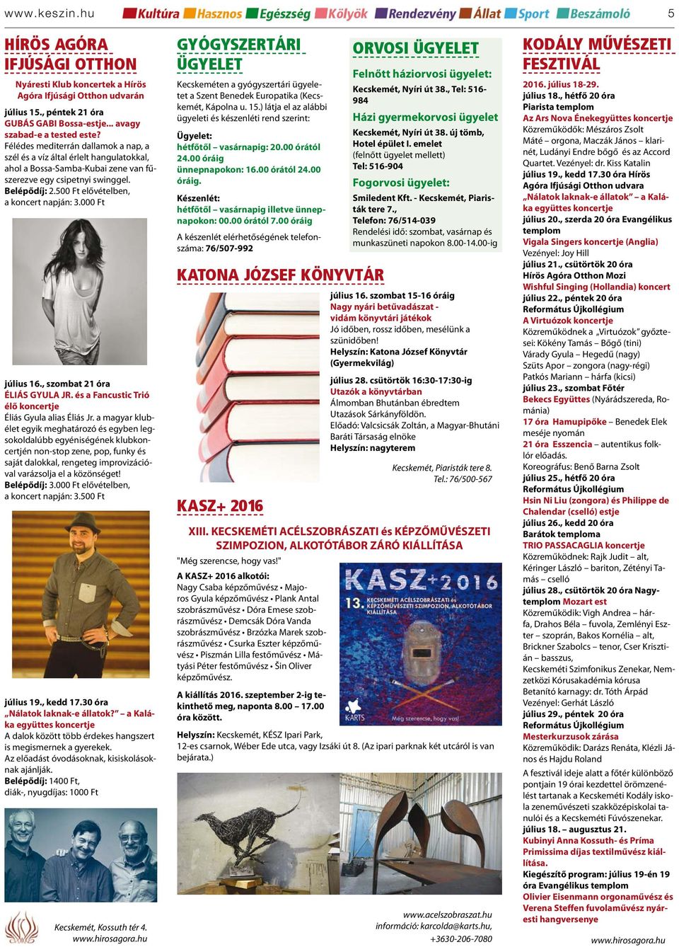 500 Ft elővételben, a koncert napján: 3.000 Ft július 16., szombat 21 óra ÉLIÁS GYULA JR. és a Fancustic Trió élő koncertje Éliás Gyula alias Éliás Jr.