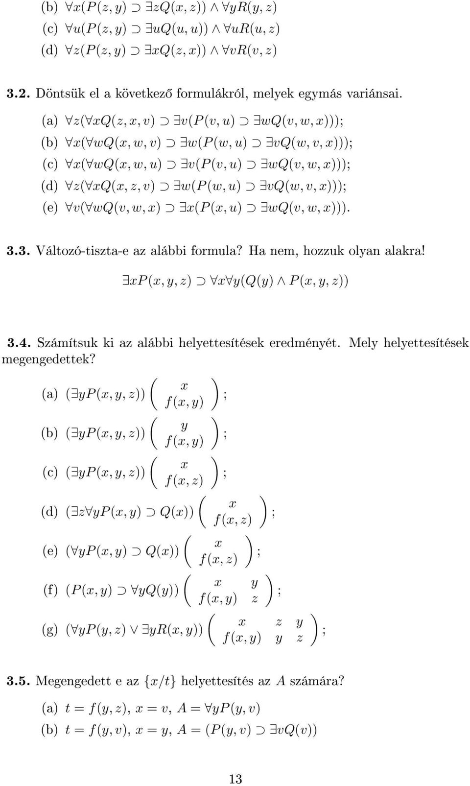 x(p (x, u) wq(v, w, x))). 3.3. Változó-tiszta-e az alábbi formula? Ha nem, hozzuk olyan alakra! xp (x, y, z) x y(q(y) P (x, y, z)) 3.4. Számítsuk ki az alábbi helyettesítések eredményét.