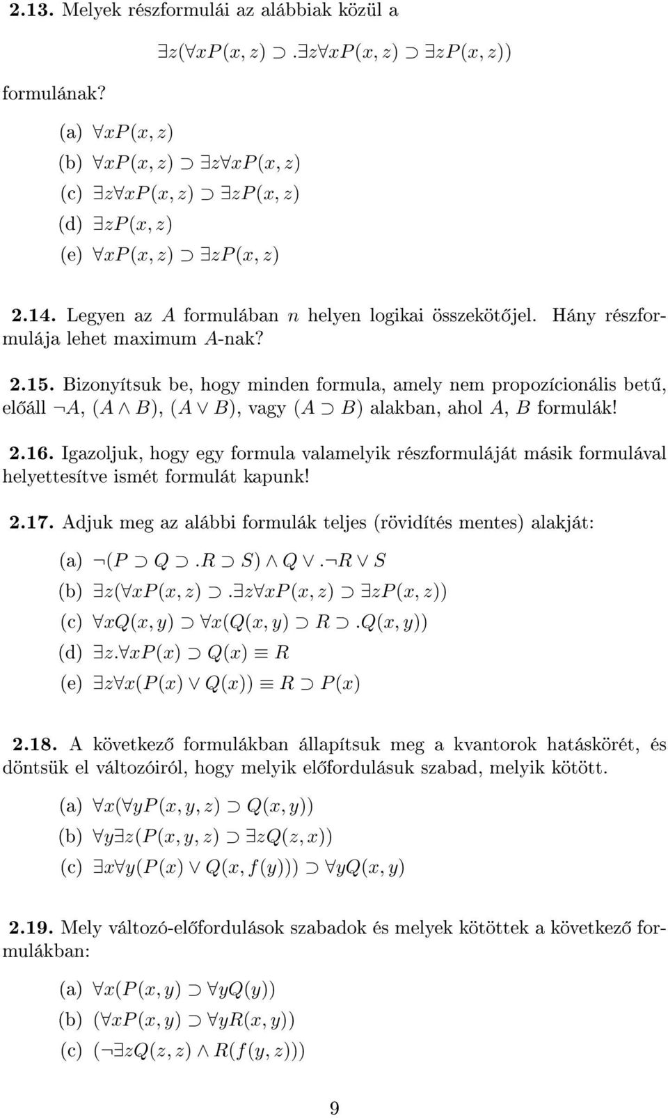 Hány részformulája lehet maximum A-nak? 2.15. Bizonyítsuk be, hogy minden formula, amely nem propozícionális bet, el áll A, (A B), (A B), vagy (A B) alakban, ahol A, B formulák! 2.16.