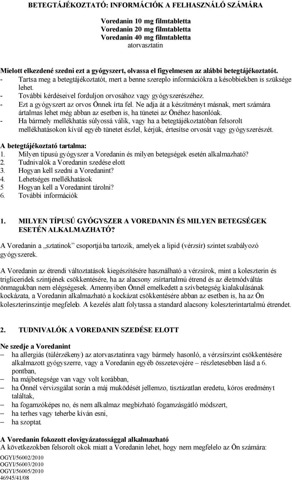 - További kérdéseivel forduljon orvosához vagy gyógyszerészéhez. - Ezt a gyógyszert az orvos Önnek írta fel.