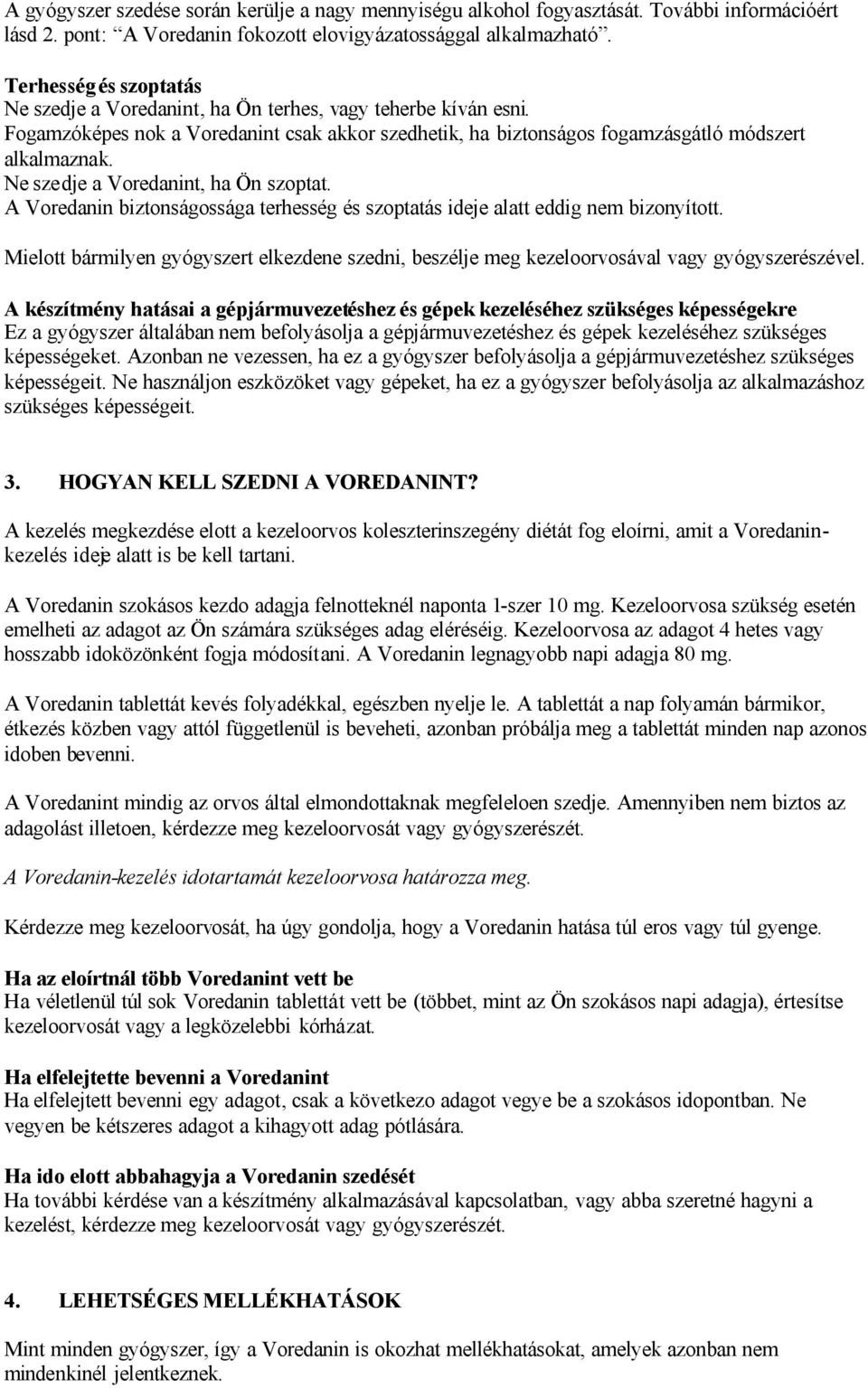 Ne szedje a Voredanint, ha Ön szoptat. A Voredanin biztonságossága terhesség és szoptatás ideje alatt eddig nem bizonyított.