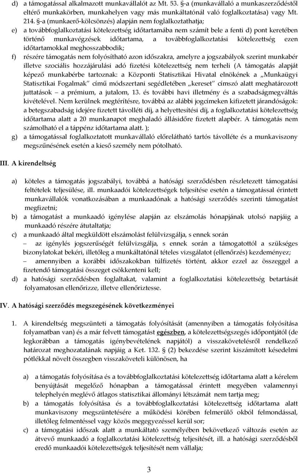 továbbfoglalkoztatási kötelezettség ezen időtartamokkal meghosszabbodik; f) részére támogatás nem folyósítható azon időszakra, amelyre a jogszabályok szerint munkabér illetve szociális hozzájárulási